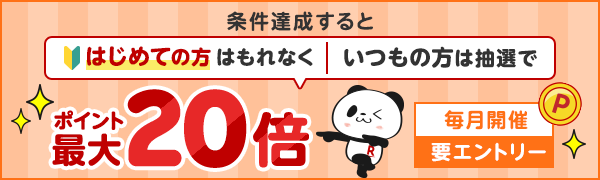 条件達成すると はじめての方はもれなく｜いつもの方は抽選で ポイント最大20倍 【毎月開催｜要エントリー】